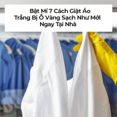 Bật Mí 7 Cách Giặt Áo Trắng Bị Ố Vàng Sạch Như Mới Ngay Tại Nhà