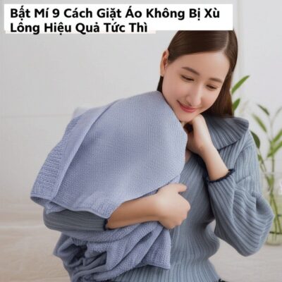 Bật Mí 9 Cách Giặt Áo Không Bị Xù Lông Hiệu Quả Tức Thì