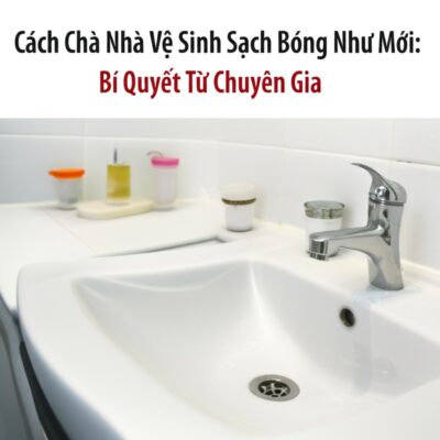 Cách Chà Nhà Vệ Sinh Sạch Bóng Như Mới: Bí Quyết Từ Chuyên Gia