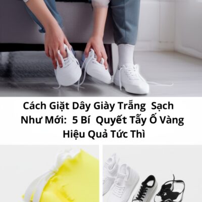 Cách Giặt Dây Giày Trắng Sạch Như Mới: 5 Bí Quyết Tẩy Ố Vàng Hiệu Quả Tức Thì