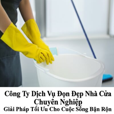 Công Ty Dịch Vụ Dọn Dẹp Nhà Cửa Chuyên Nghiệp: Giải Pháp Tối Ưu Cho Cuộc Sống Bận Rộn