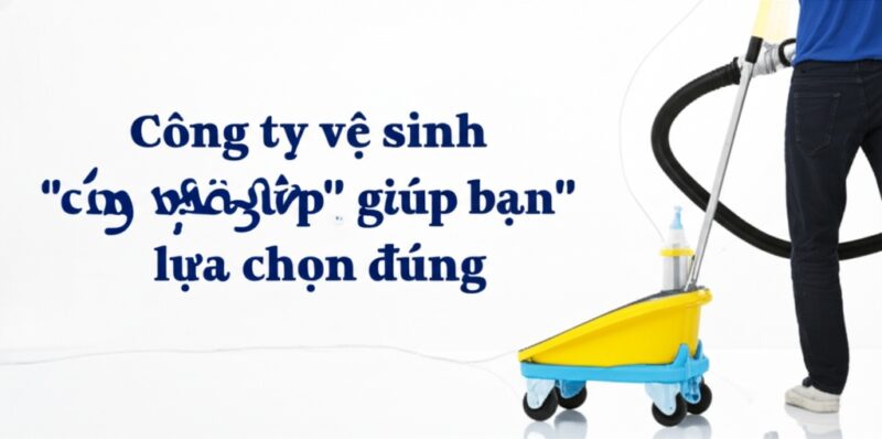 Công ty vệ sinh công nghiệp nào tốt? 7 Tiêu chí "vàng" giúp bạn lựa chọn đúng