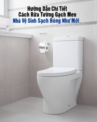Hướng Dẫn Chi Tiết Cách Rửa Tường Gạch Men Nhà Vệ Sinh Sạch Bóng Như Mới