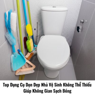 Top Dụng Cụ Dọn Dẹp Nhà Vệ Sinh Không Thể Thiếu Giúp Không Gian Sạch Bóng
